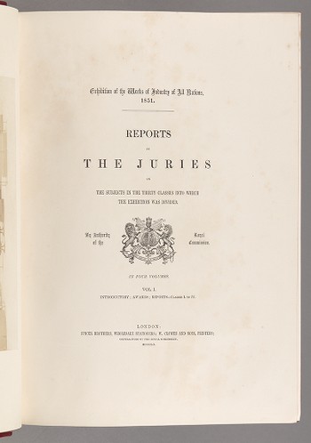 Exhibition of the Works of Industry of All Nations, 1851. The Reports by the Juries on the Subjects in the Thirty Classes into which the Exhibition was Divided. VOL. I.